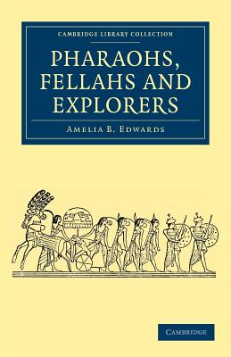 Pharaohs, Fellahs and Explorers - Edwards, Amelia B.