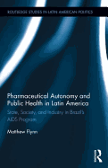 Pharmaceutical Autonomy and Public Health in Latin America: State, Society and Industry in Brazil's AIDS Program