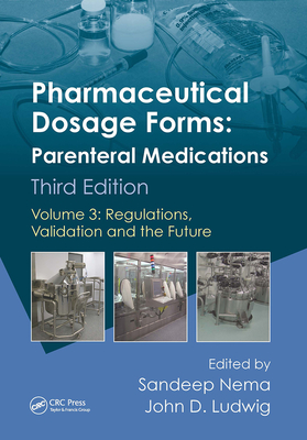 Pharmaceutical Dosage Forms - Parenteral Medications: Volume 3: Regulations, Validation and the Future - Nema, Sandeep (Editor), and Ludwig, John D (Editor)