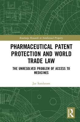 Pharmaceutical Patent Protection and World Trade Law: The Unresolved Problem of Access to Medicines - Sundaram, Jae