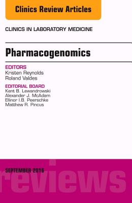 Pharmacogenomics and Precision Medicine, an Issue of the Clinics in Laboratory Medicine: Volume 36-3 - Reynolds, Kristen, and Valdes, Roland, PhD