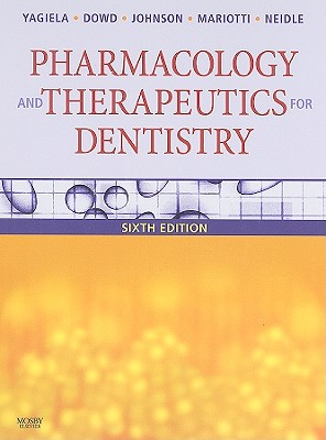Pharmacology and Therapeutics for Dentistry - Yagiela, John A, Dds, PhD, and Dowd, Frank J, Dds, PhD, and Johnson, Bart, Dds, MS