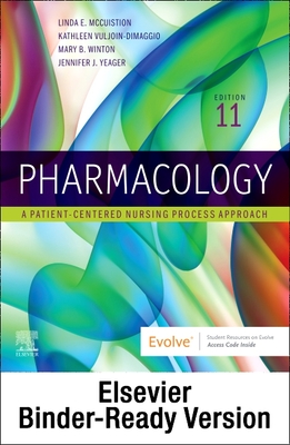 Pharmacology - Binder Ready: A Patient-Centered Nursing Process Approach - McCuistion, Linda E, PhD, Msn, and Vuljoin Dimaggio, Kathleen, Msn, RN, and Winton, Mary B, PhD, RN
