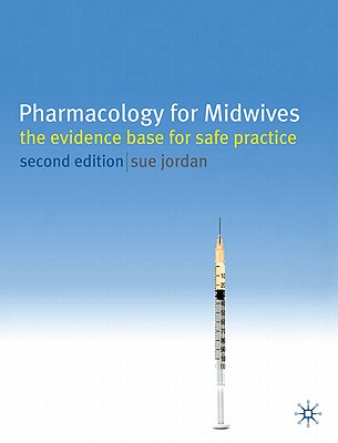 Pharmacology for Midwives: The Evidence Base for Safe Practice - Jordan, Sue