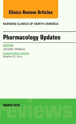 Pharmacology Updates, an Issue of Nursing Clinics of North America: Volume 51-1 - Wilbeck, Jennifer