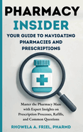 Pharmacy Insider: Your Guide to Navigating Pharmacies and Prescriptions: Master the Pharmacy Maze with Expert Insights on Prescription Processes, Refills, and Common Questions