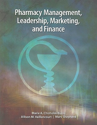 Pharmacy Management, Leadership, Marketing, and Finance - Chisholm-Burns, Marie A (Editor), and Vaillancourt, Allison M (Editor), and Shepherd, Marv (Editor)