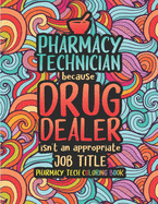 Pharmacy Tech Coloring Book: A Pharmacy Technician Coloring Book for Adults A Funny & Inspirational Adult Coloring Book for Pharmacy Technicians Pharmacy Tech Gifts for Women, Men and Retirement.