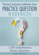 Pharmacy Technician Certification Exam Practice Question Workbook: 1,000 Comprehensive Practice Questions (2018 Edition)