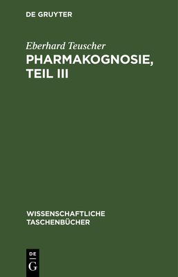 Pharmakognosie, Teil III - Teuscher, Eberhard