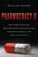 Pharmocracy II: How Corrupt Deals and Misguided Medical Regulations Are Bankrupting America--And What to Do about It