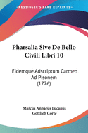 Pharsalia Sive de Bello Civili Libri 10: Eidemque Adscriptum Carmen Ad Pisonem (1726)