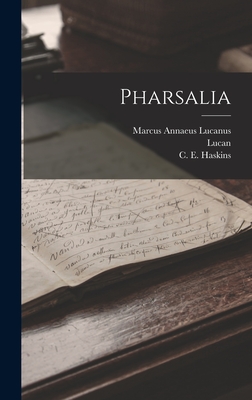 Pharsalia - Lucan (Creator), and Marcus Annaeus Lucanus (Creator), and C E Haskins (Creator)