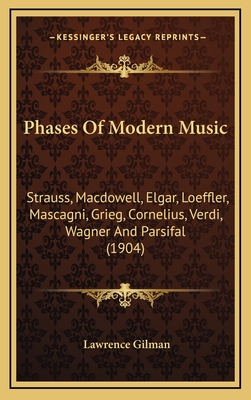 Phases of Modern Music: Strauss, MacDowell, Elgar, Loeffler, Mascagni, Grieg, Cornelius, Verdi, Wagner and Parsifal (1904) - Gilman, Lawrence