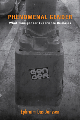 Phenomenal Gender: What Transgender Experience Discloses - Janssen, Ephraim Das