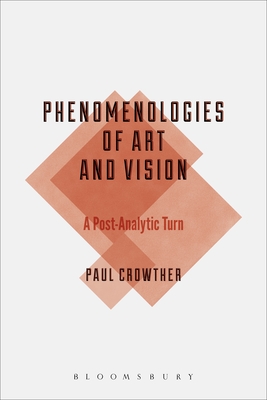 Phenomenologies of Art and Vision: A Post-Analytic Turn - Crowther, Paul, Professor