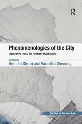 Phenomenologies of the City: Studies in the History and Philosophy of Architecture - Steiner, Henriette, and Sternberg, Maximilian