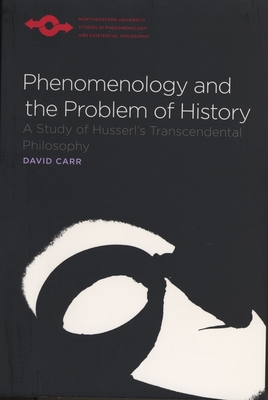Phenomenology and the Problem of History: A Study of Husserl's Transcendental Philosophy - Carr, David