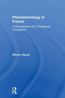 Phenomenology in France: A Philosophical and Theological Introduction - Delay, Steven