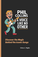 Phil Collins: A Voice Like No Other: Discover the Magic Behind the Iconic Songs