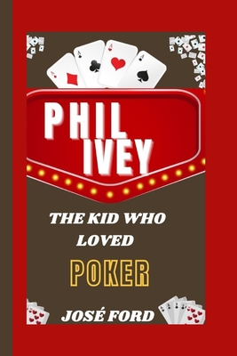 Phil Ivey: The Kid Who Loved Poker - Ford, Jos