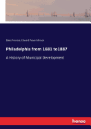 Philadelphia from 1681 to1887: A History of Municipal Development