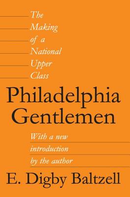 Philadelphia Gentlemen: The Making of a National Upper Class - Geiger, Roger L., and Baltzell, E. Digby