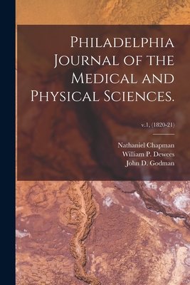 Philadelphia Journal of the Medical and Physical Sciences.; v.1, (1820-21) - Chapman, Nathaniel 1780-1853, and Dewees, William P (William Potts) 1 (Creator), and Godman, John D (John Davidson) 1794...