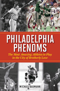 Philadelphia Phenoms: The Most Amazing Athletes to Play in the City of Brotherly Love