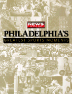Philadelphia's Greatest Sports Moments - Philadelphia Daily News