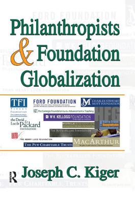 Philanthropists and Foundation Globalization - Kiger, Joseph (Editor)