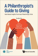 Philanthropist's Guide to Giving, A: Asia-Based Insights from Asia Philanthropy Circle