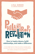 Philanthropy Revolution: How to Inspire Donors, Build Relationships and Make a Difference
