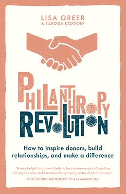 Philanthropy Revolution: How to Inspire Donors, Build Relationships and Make a Difference - Greer, Lisa, and Kostoff, Larissa