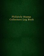 Philately Stamp Collectors Log Book: Track, organise, record and sort your postage stamps - Logbook journal for documenting and cataloging for philatelist enthusiasts