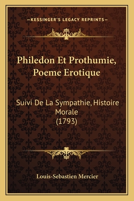 Philedon Et Prothumie, Poeme Erotique: Suivi De La Sympathie, Histoire Morale (1793) - Mercier, Louis-Sebastien