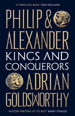 Philip and Alexander: Kings and Conquerors - Goldsworthy, Adrian