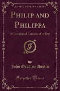 Philip and Philippa: A Genealogical Romance of To-Day (Classic Reprint)