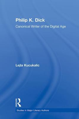 Philip K. Dick: Canonical Writer of the Digital Age - Kucukalic, Lejla