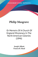 Philip Musgrave: Or Memoirs Of A Church Of England Missionary In The North American Colonies (1846)