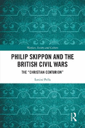 Philip Skippon and the British Civil Wars: The "Christian Centurion"
