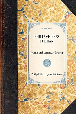 Philip Vickers Fithian: Journal and Letters, 1767-1774 - Fithian, Philip, and Williams, John, Professor