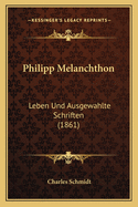 Philipp Melanchthon: Leben Und Ausgewahlte Schriften (1861)