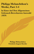 Philipp Melanchthon's Werke, Part 3-4: In Einer Auf Den Allgemeinen Gebrauch Berechneten Auswahl (1829)