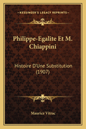 Philippe-Egalite Et M. Chiappini: Histoire D'Une Substitution (1907)