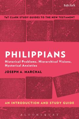 Philippians: An Introduction and Study Guide: Historical Problems, Hierarchical Visions, Hysterical Anxieties - Marchal, Joseph A.