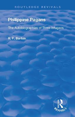 Philippine Pagans (1938): The Autobiographies of Three Infugaos - Barton, R.F