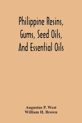 Philippine Resins, Gums, Seed Oils, And Essential Oils - P West, Augustus, and H Brown, William