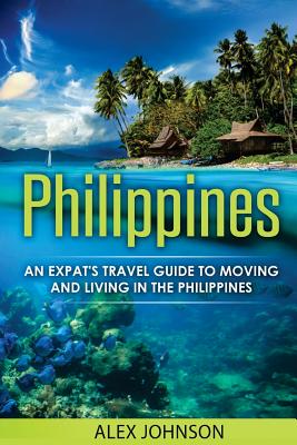 Philippines: An Expat's Travel Guide To Moving & Living In The Philippines - Johnson, Alex