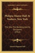 Philipse Manor Hall at Yonkers, New York: The Site, the Building and Its Occupants (1912)